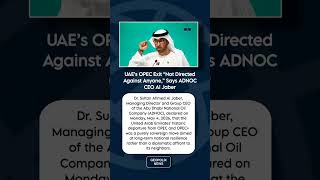 UAE’s OPEC Exit “Not Directed Against Anyone,” Says ADNOC CEO Al Jaber