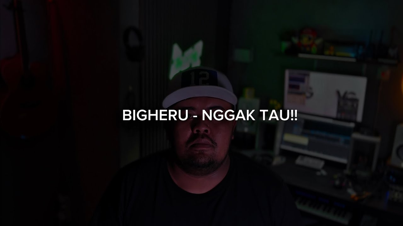 Bigheru - NGGAK TAU!!