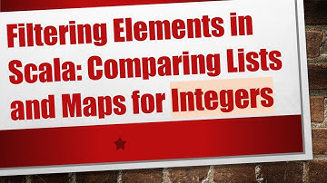 Filtering Elements in Scala: Comparing Lists and Maps for Integers