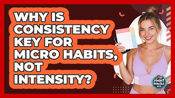 Why Is Consistency Key For Micro Habits, Not Intensity? - Habit Hacks Hub