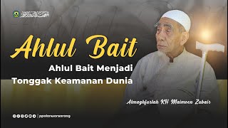 AHLUL BAIT MENJADI TONGGAK KEAMANAN DUNIA | Almaghfurlah KH. Maimoen Zubair