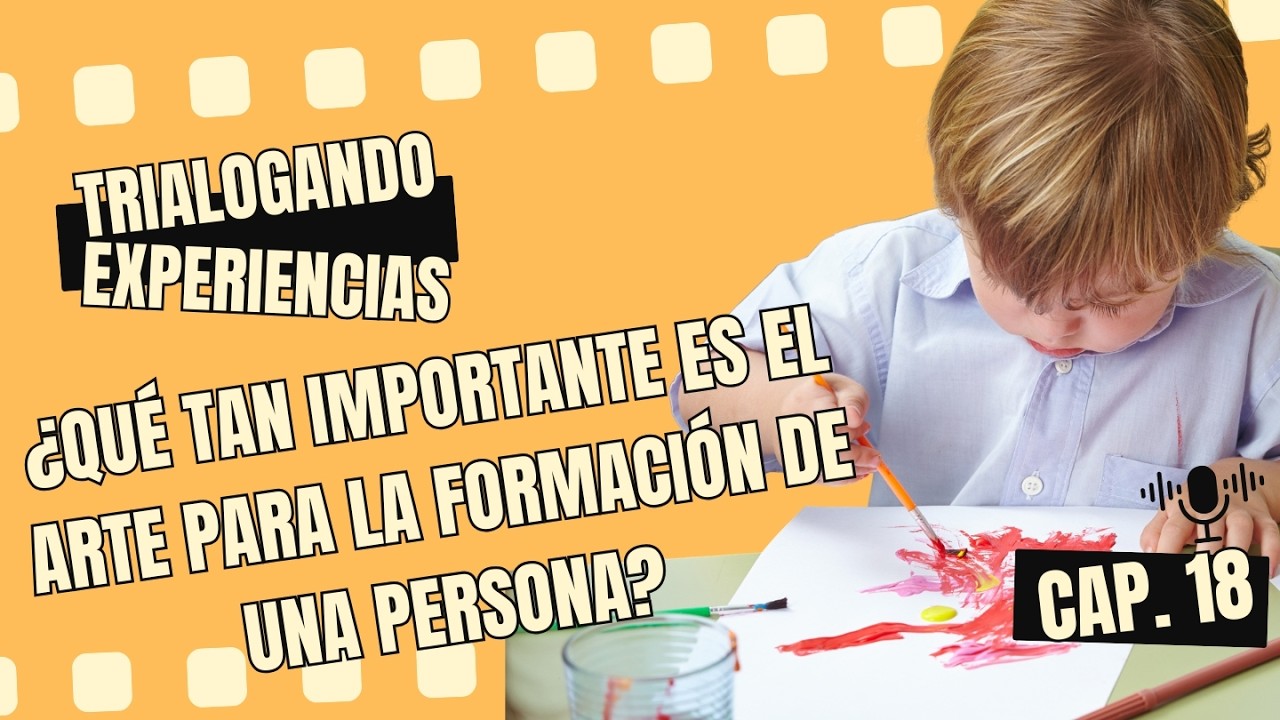 Trialogando Experiencias 18 - ¿Qué tan importante es el arte para la formación de una persona?