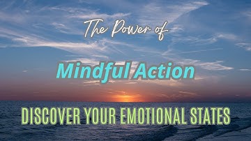 The Power of Mindful Action: Discover Your Emotional States