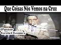 Pastor Geziel Gomes - Que Coisas Nós Vemos na Cruz