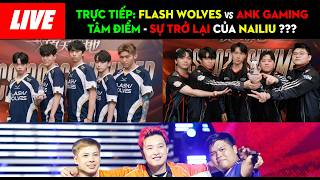 🔴TRỰC TIẾP: TÂM ĐIỂM GCS 2026 - FLASH WOLVES vs ANK - NAILIU TÁI XUẤT GIANG HỒ !!!
