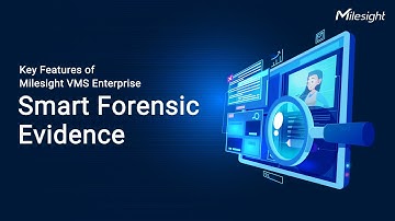 Key Features of Milesight VMS Enterprise - Smart Forensic Evidence