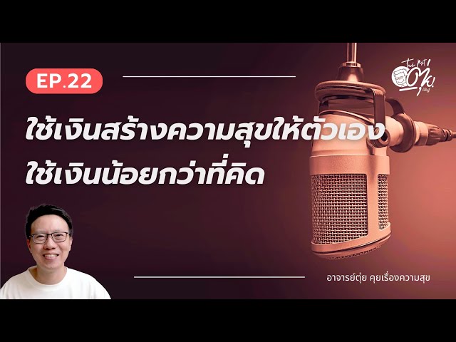 EP.22 ใช้เงินเพื่อสร้างความสุขให้ตัวเอง ใช้เงินน้อยกว่าที่คิด