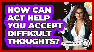 How Can ACT Help You Accept Difficult Thoughts? - Cognitive Therapy Hub