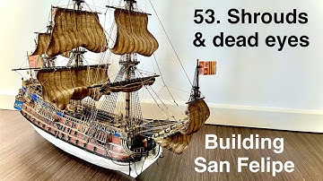 How to make shrouds and deadeyes constructions for the San Felipe Model Ship n°53