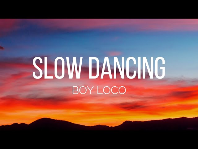 BOY LOCO - Slow Dancing (Lyrics) class=