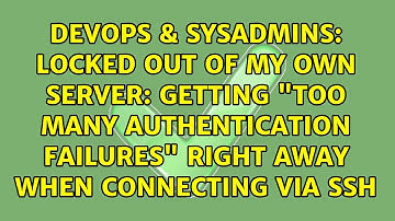 Locked out of my own server: getting "Too many authentication failures" right away when...