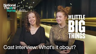 The Little Big Things | Cast Interview: What It's About | National Theatre at Home