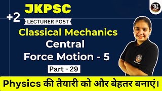 Central Force Motion-5 | Classical Mechanics |Part 29| JKPSC Lecturer Physics | Bansal Academy 2025