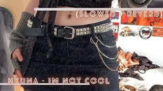 ' Hyuna - I'm Not Cool (Slowed + Reverb)