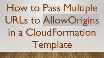 How to Pass Multiple URLs to AllowOrigins in a CloudFormation Template