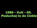 1986 - Kult - 06. Posluchaj to do Ciebie