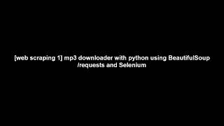 [web scraping 1] mp3 downloader with python using BeautifulSoup requests and Selenium