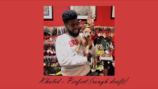 Khalid :: Perfect (rough draft)