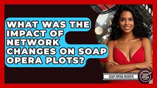 What Was The Impact Of Network Changes On Soap Opera Plots - Soap Opera Insider