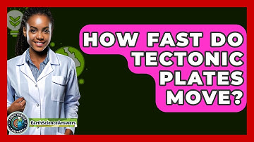 How Fast Do Tectonic Plates Move? - Earth Science Answers