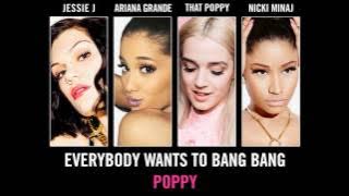 Everybody Wants to Bang Bang Poppy (Mashup) - Jessie J, Ariana Grande, That Poppy, Nicki Minaj