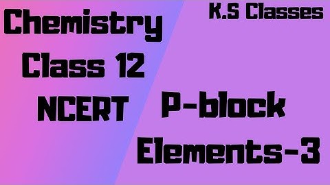 P block elements-3 Inorganic Chemistry class 12th chapter 7 NCERT
