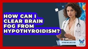 How Can I Clear Brain Fog From Hypothyroidism? - Thyroid Wellness Hub