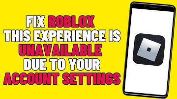 How To Fix Roblox “This Experience Is Unavailable Due To Your Account Settings” (2025)