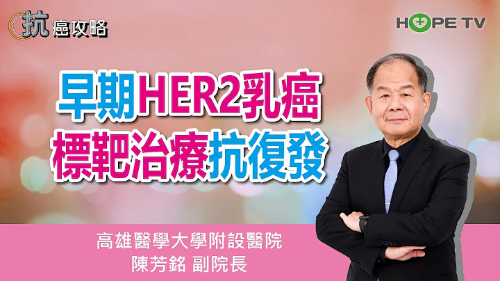 早期HER2乳癌标靶治疗抗复发〡ft.高雄医学大学附设中和纪念医院 陈芳铭副院长〡【抗癌攻略】 - 天天要闻