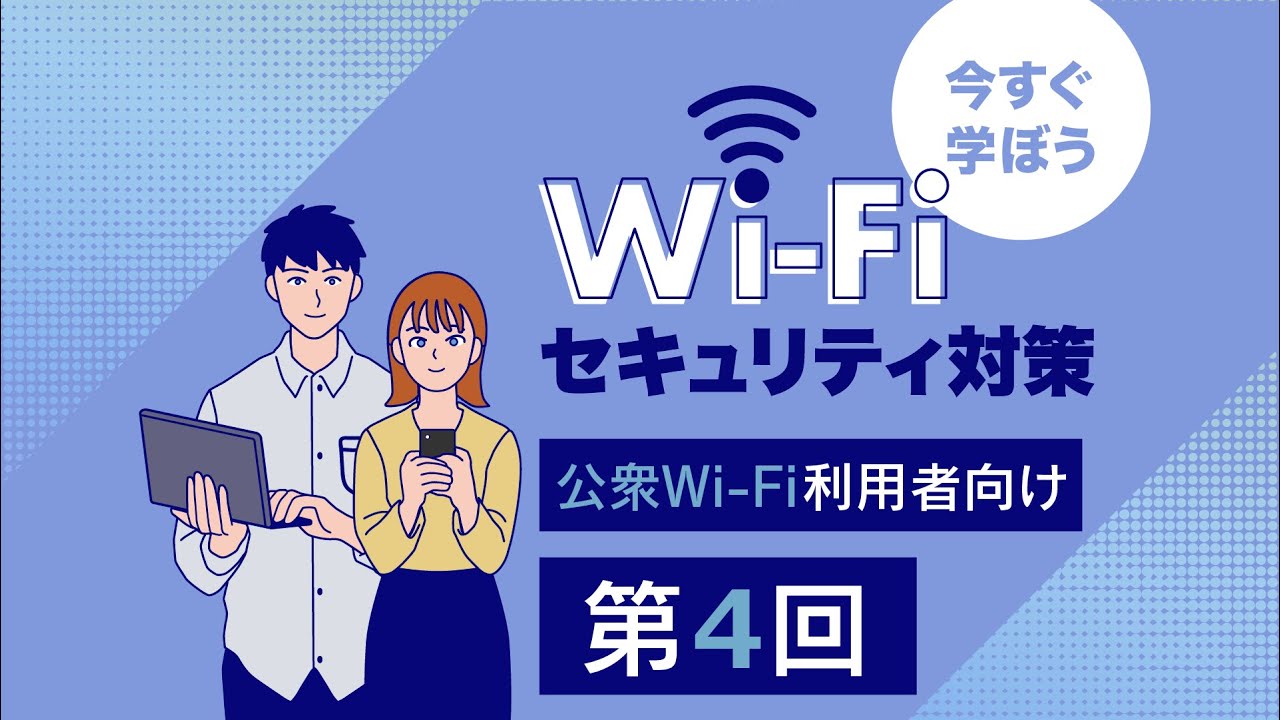 公衆Wi-Fi 利用者向け第４回　まとめ：公衆Wi-Fiを安全に利用するために【今すぐ学ぼう Wi-Fiセキュリティ対策】