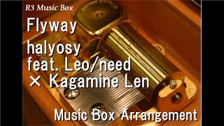 Flyway/halyosy feat. Leo/need × Kagamine Len [Music Box]