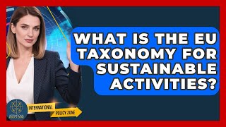 What Is The EU Taxonomy For Sustainable Activities? - International Policy Zone