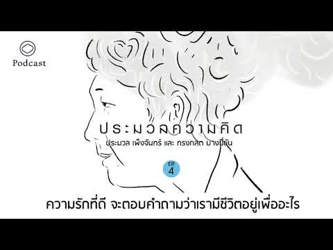 EP. 04 ความรักที่ดี จะตอบคำถามว่าเรามีชีวิตอยู่เพื่ออะไร | ประมวลความคิด ซีซั่น 1 : อารมณ์