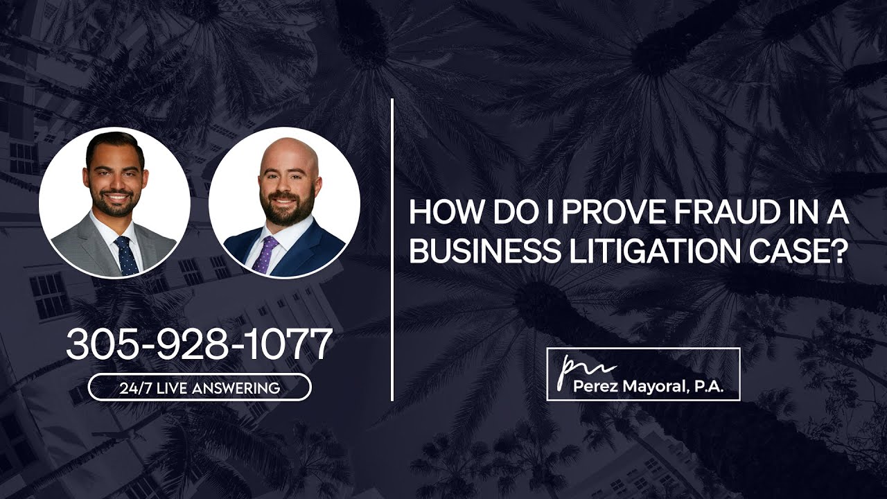 How do I prove fraud in a business litigation case? - Perez Mayoral