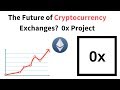 The Future of Cryptocurrency Exchanges? 0x Project