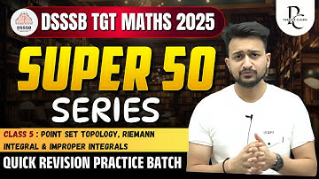 DSSSB TGT MATHS 2025 | SUPER 50 SERIES | CLASS 5 | POINT SET TOPOLOGY, RIEMANN & IMPROPER INTEGRAL