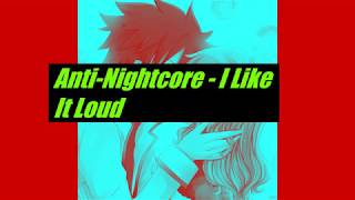 Anti-Nightcore - I Like It Loud