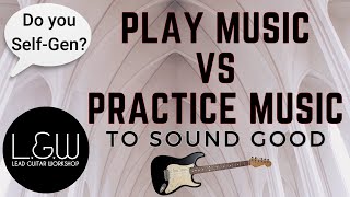 Practice music vs play music. How to self-generate on guitar