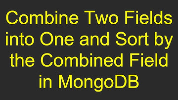 Combine Two Fields into One and Sort by the Combined Field in MongoDB