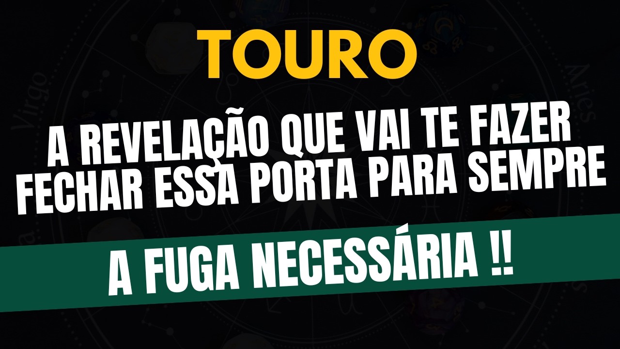 TOURO♉ A FUGA NECESSÁRIA! A Revelação Que Vai Te Fazer Fechar Essa Porta Para Sempre!