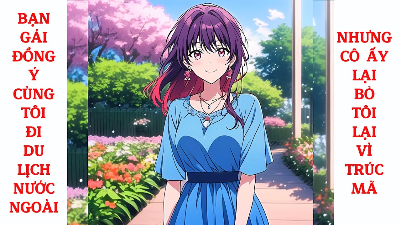 Full Bạn Gái Đồng Ý Cùng Tôi Đi Du Lịch Nước Ngoài, Nhưng Cô Ấy Lại Bỏ Tôi Lại Vì Trúc Mã