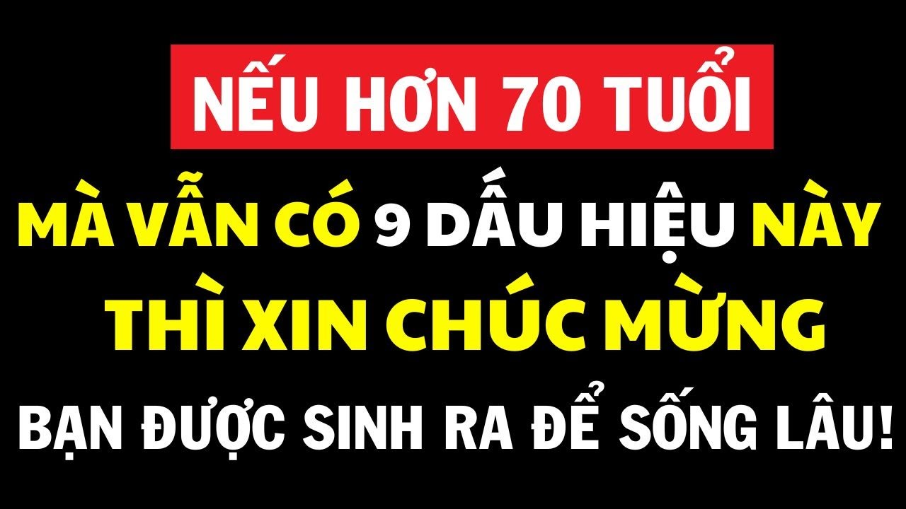 Outline Video Hơn 70 Tuổi, Mà Vẫn Có 9 Dấu Hiệu Này, Xin Chúc Mừng! Bạn Được Sinh Ra Để Sống Lâu!!!