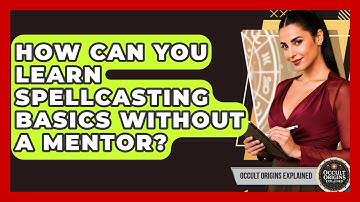 How Can You Learn Spellcasting Basics Without A Mentor? - Occult Origins Explained