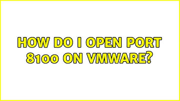 How do I open port 8100 on VMware?