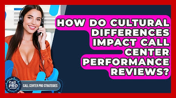 How Do Cultural Differences Impact Call Center Performance Reviews? - Call Center Pro Strategies