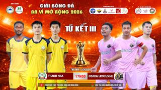 Trực tiếp: FC Thanh Nga - FC Osaka Limousine | Tứ kết 3 - Ba Vì Mở Rộng 2026