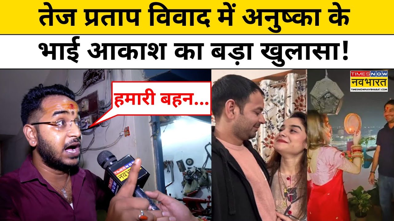 Tej Pratap Yadav-Anushka News : अनुष्का के भाई Akash Yadav ने Lalu Yadav परिवार पर क्या-क्या कहा?