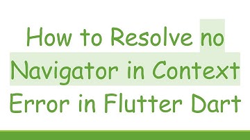 How to Resolve no Navigator in Context Error in Flutter Dart
