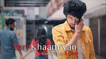 Teri Khaamiyan | Story Of Fake Love | Unknown Boy Varun | AKHIL | Jaani | B Praak