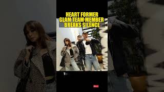 Heart Former Glam Team Member Breaks Silence